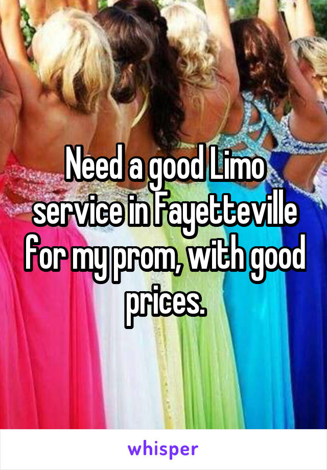 Need a good Limo service in Fayetteville for my prom, with good prices.