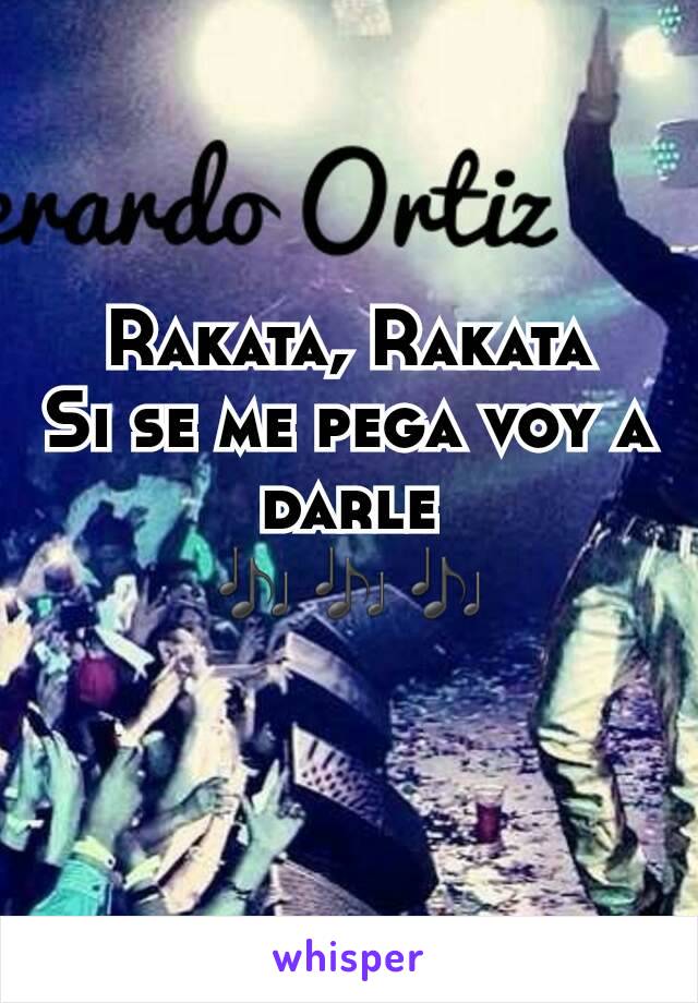 Rakata, Rakata
Si se me pega voy a darle
🎶🎶🎶
