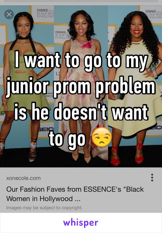 I want to go to my junior prom problem is he doesn't want to go 😒