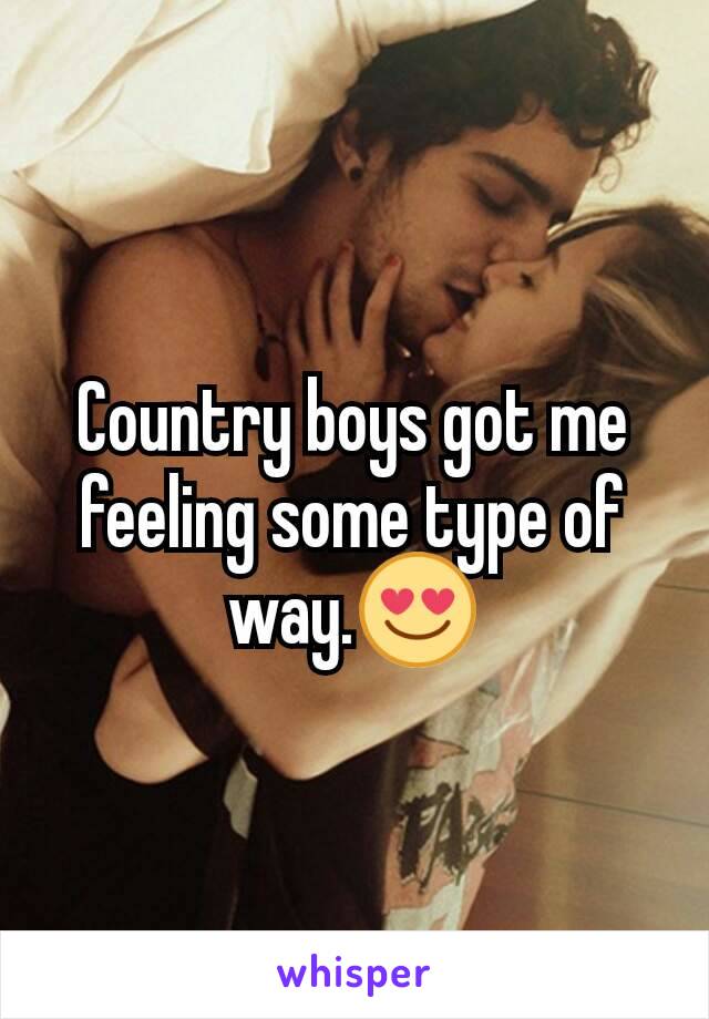 Country boys got me feeling some type of way.😍