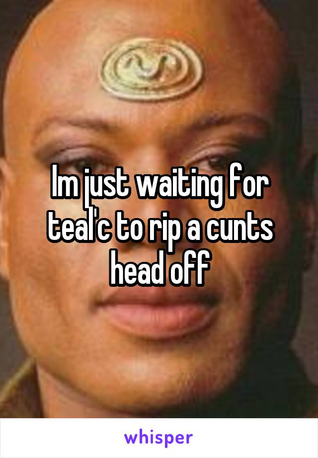 Im just waiting for teal'c to rip a cunts head off