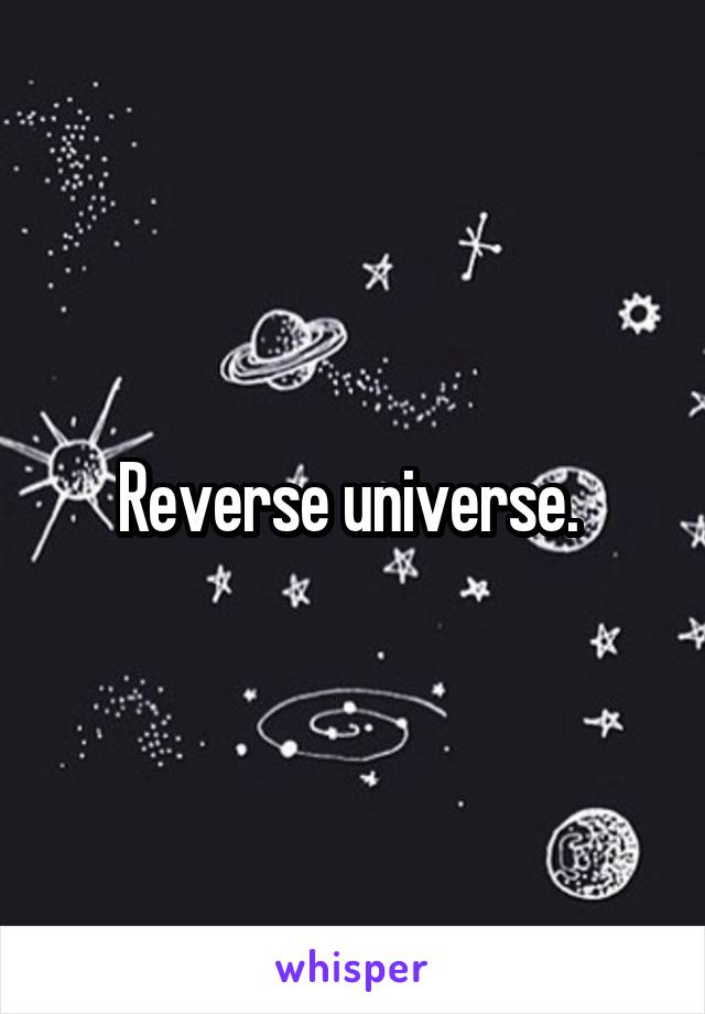 Reverse universe. 