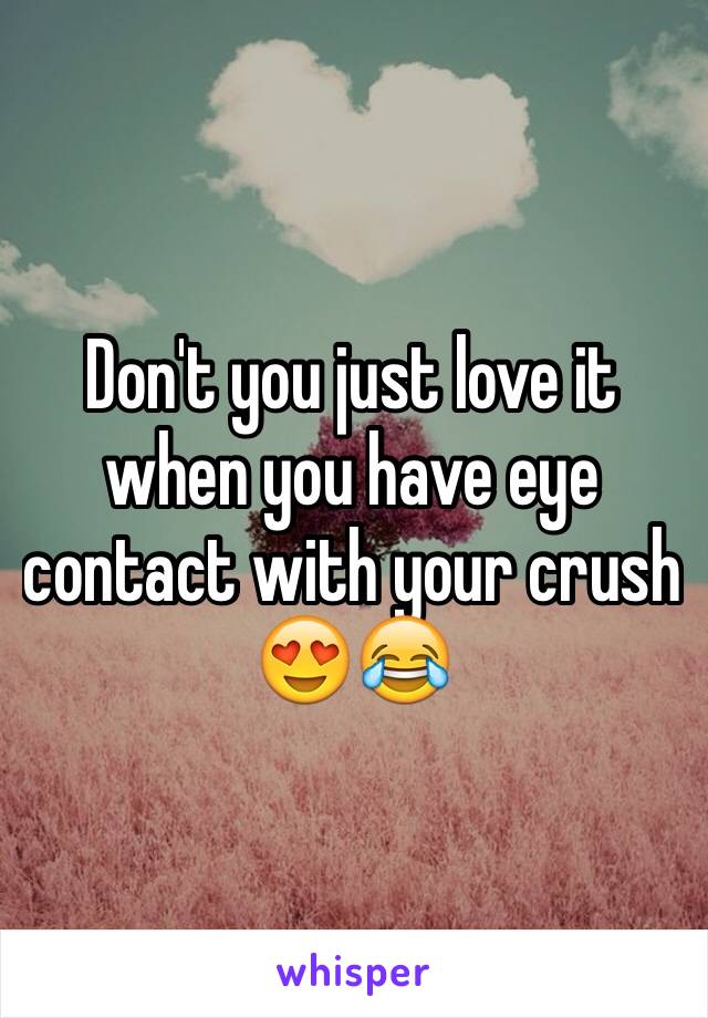 Don't you just love it when you have eye contact with your crush 😍😂