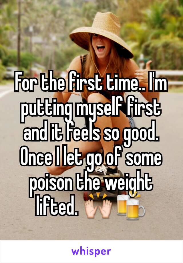 For the first time.. I'm putting myself first and it feels so good. Once I let go of some poison the weight lifted. 🙌🍻