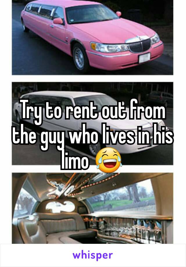 Try to rent out from the guy who lives in his limo 😂