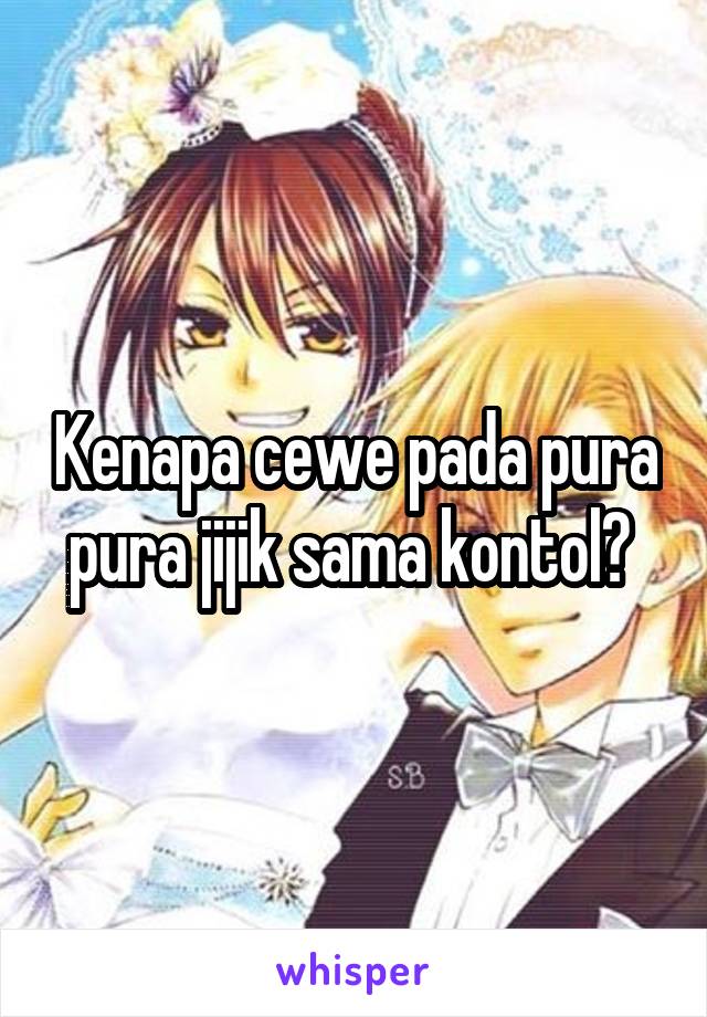 Kenapa cewe pada pura pura jijik sama kontol? 