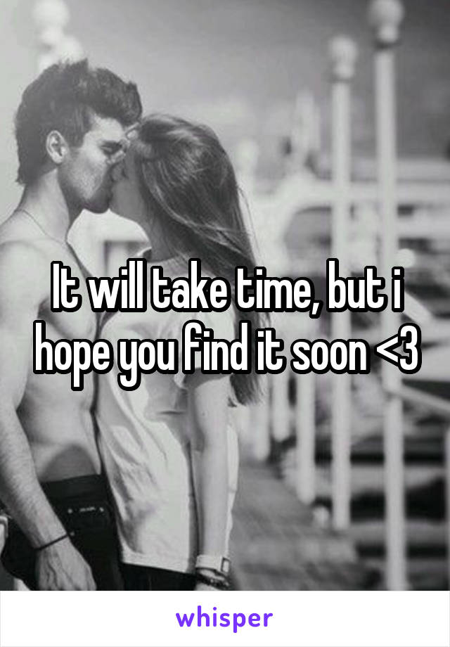 It will take time, but i hope you find it soon <3