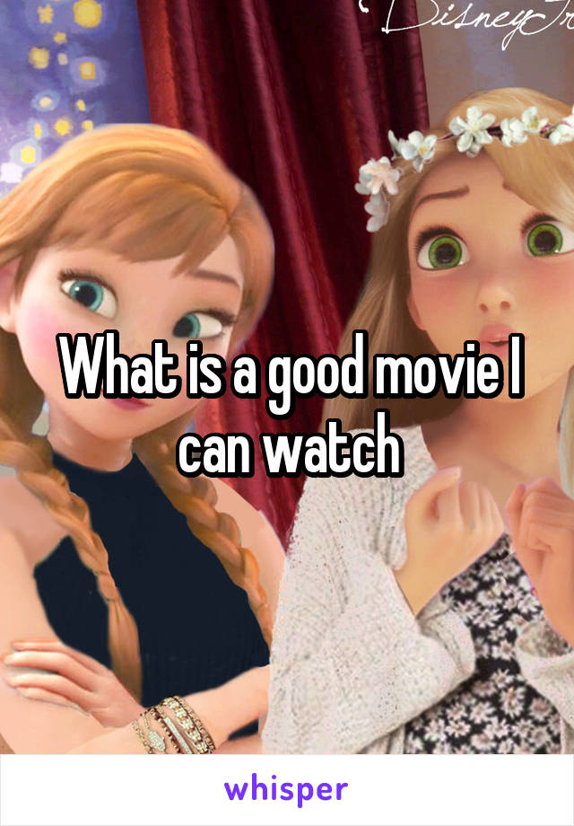 What is a good movie I can watch