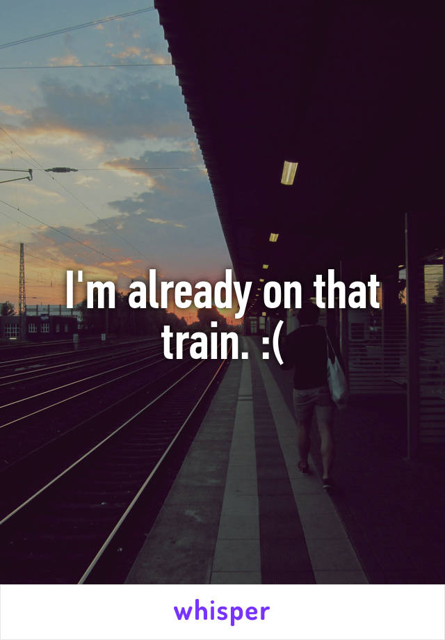 I'm already on that train. :(