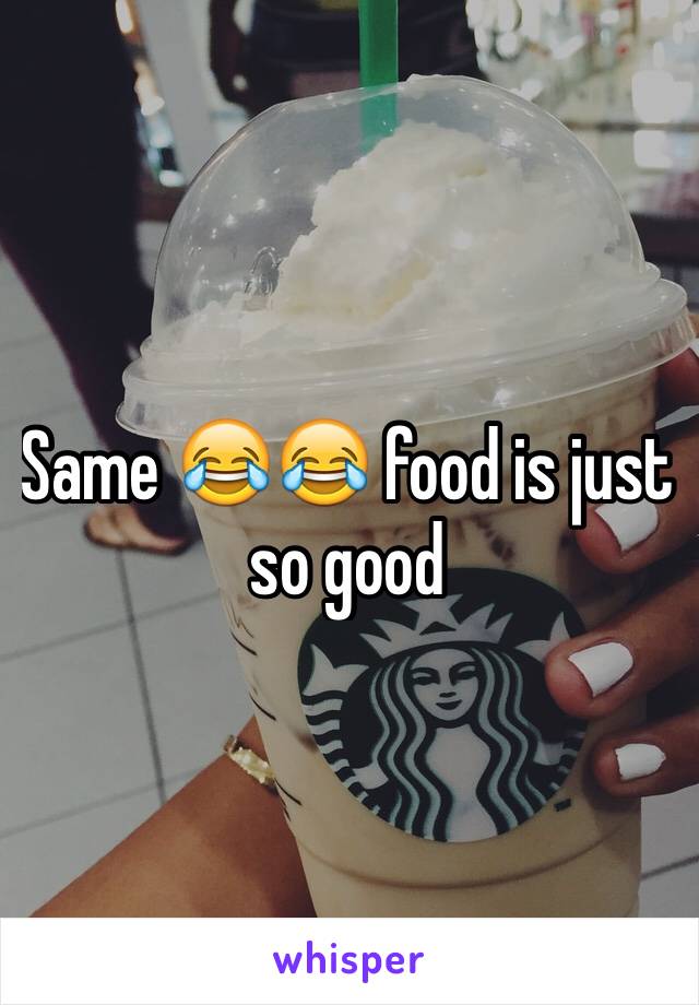 Same 😂😂 food is just so good 