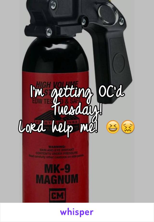 I'm getting OC'd Tuesday! 
Lord help me! 😆😖