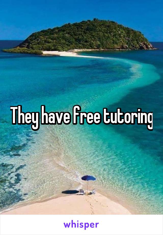 They have free tutoring