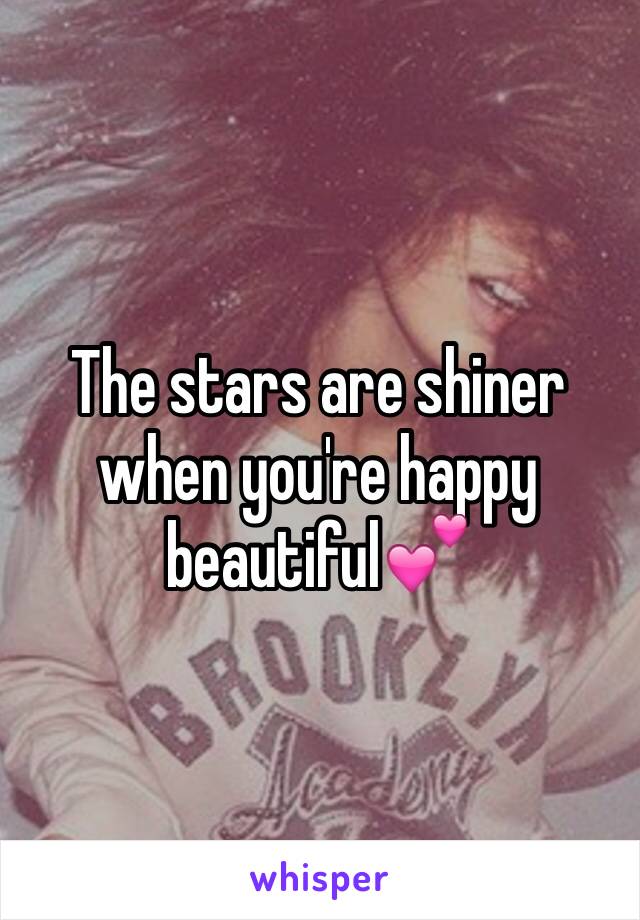 The stars are shiner when you're happy beautiful💕