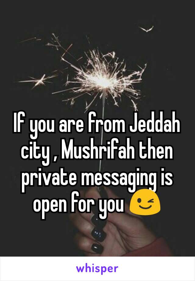 If you are from Jeddah city , Mushrifah then private messaging is open for you 😉