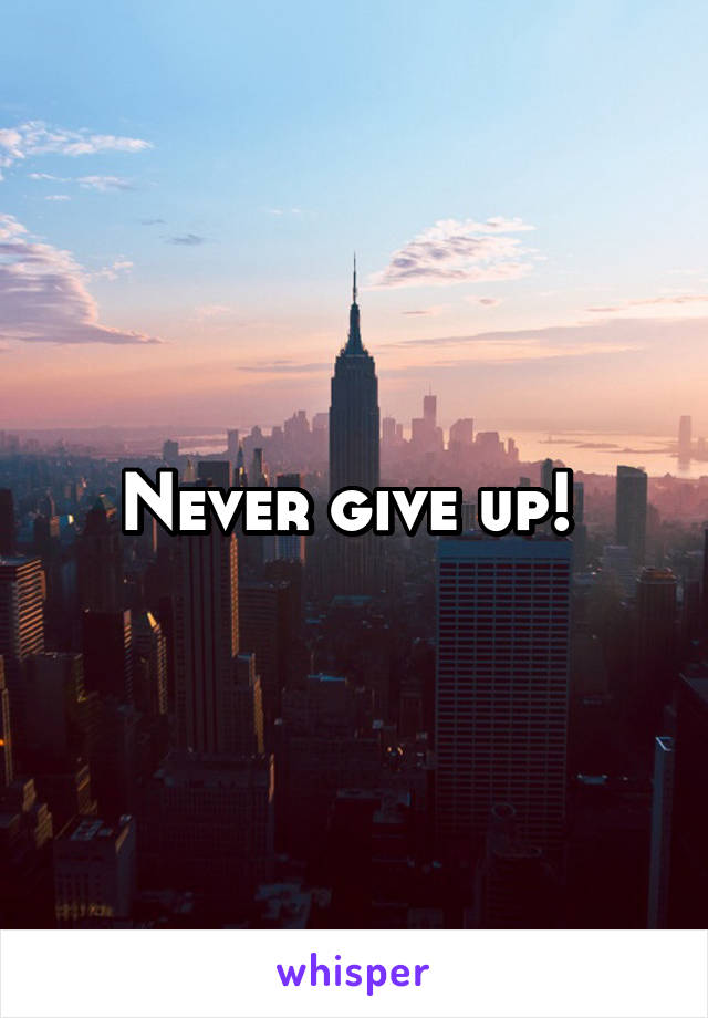 Never give up! 