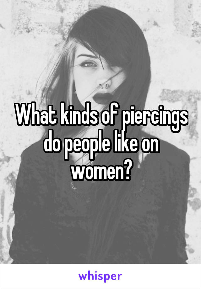 What kinds of piercings do people like on women?