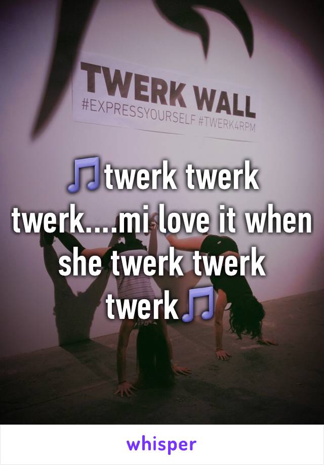 🎵twerk twerk twerk....mi love it when she twerk twerk twerk🎵