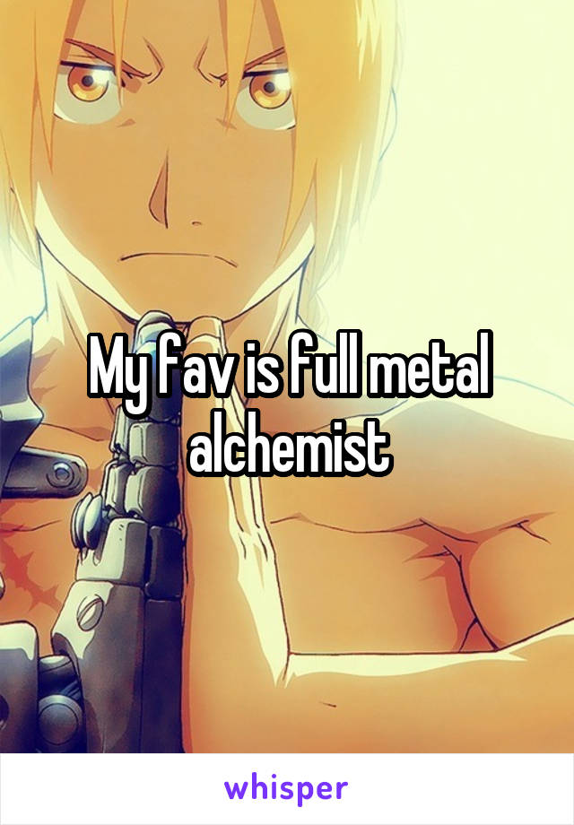 My fav is full metal alchemist