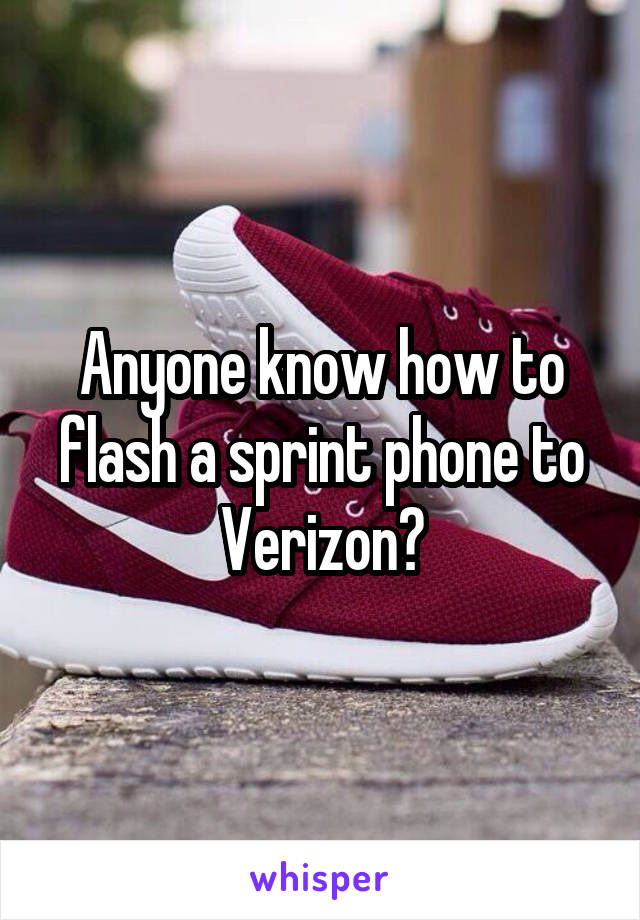 Anyone know how to flash a sprint phone to Verizon?