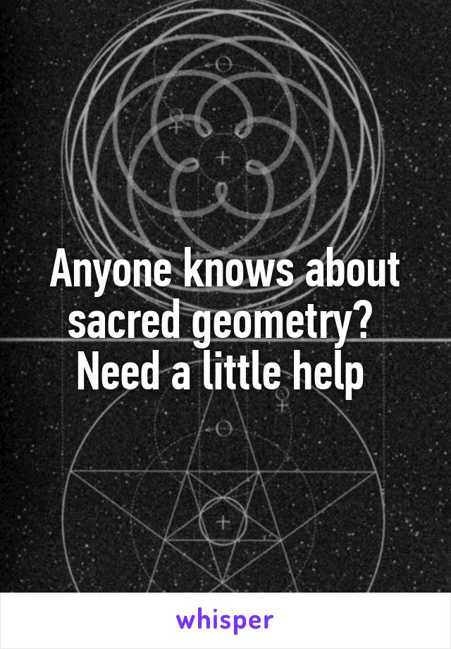 Anyone knows about sacred geometry? 
Need a little help 