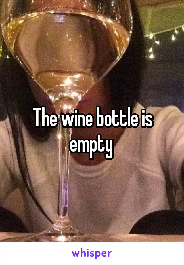 The wine bottle is empty 