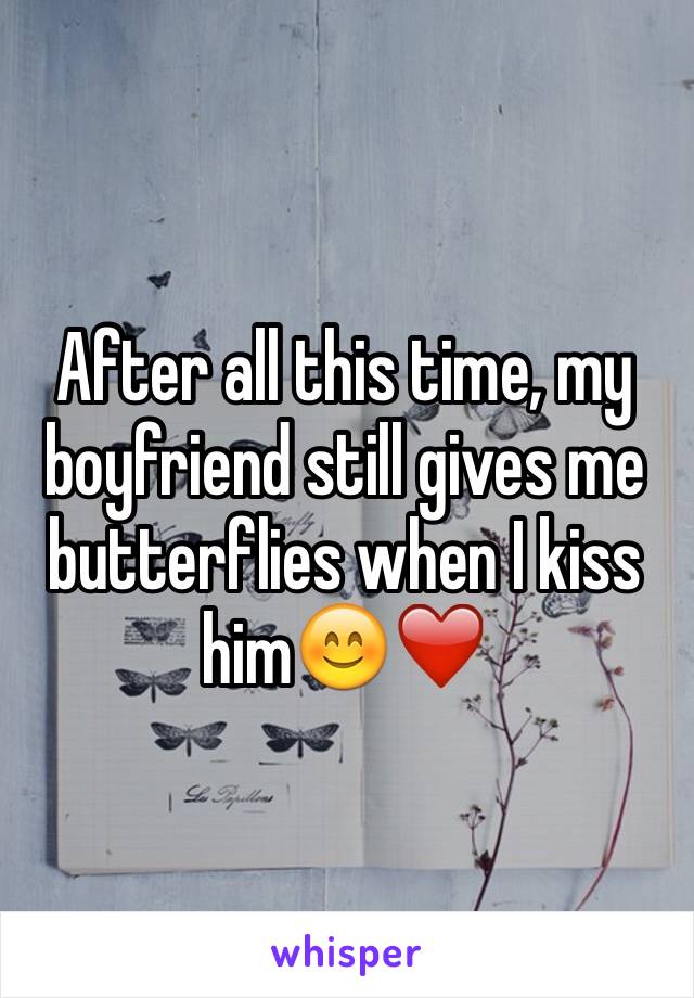 After all this time, my boyfriend still gives me butterflies when I kiss him😊❤️