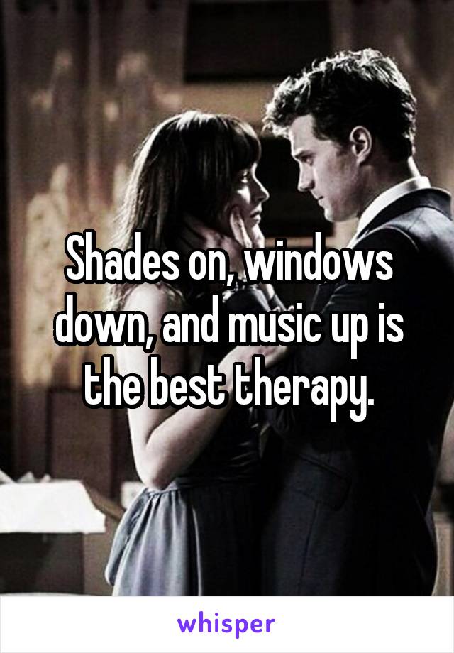 Shades on, windows down, and music up is the best therapy.