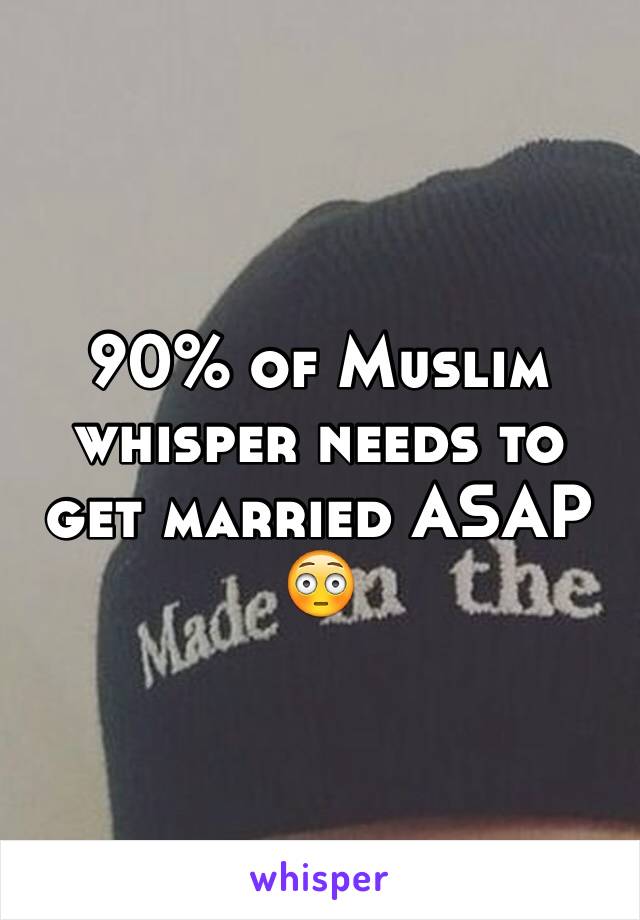 90% of Muslim whisper needs to get married ASAP 😳