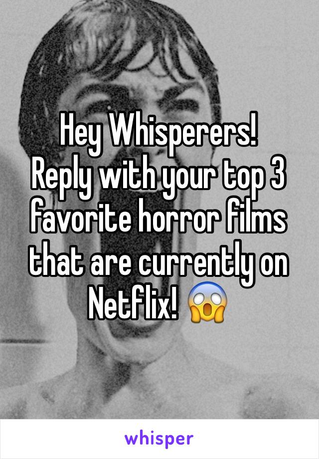 Hey Whisperers!
Reply with your top 3 favorite horror films that are currently on Netflix! 😱