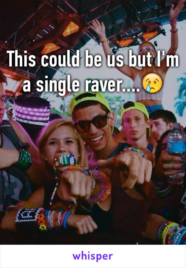 This could be us but I'm a single raver....😢