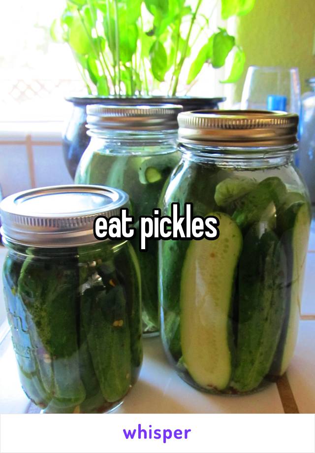 eat pickles 