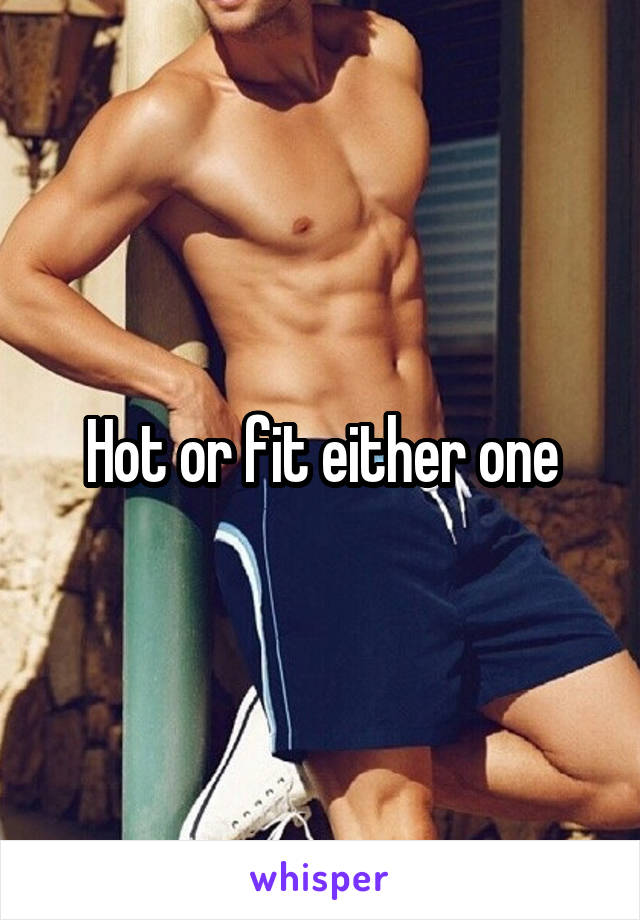 Hot or fit either one