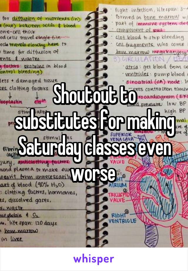 Shoutout to substitutes for making Saturday classes even worse 