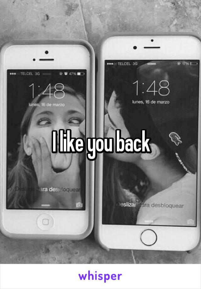 I like you back