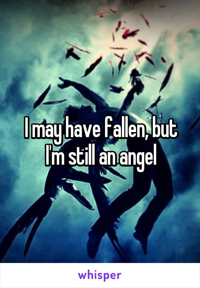 I may have fallen, but I'm still an angel