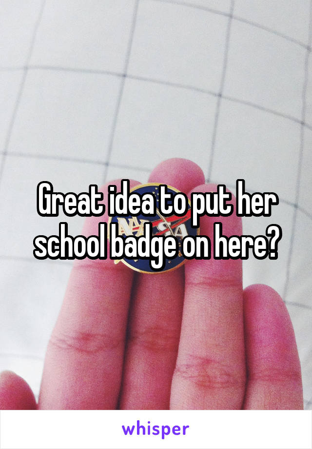 Great idea to put her school badge on here😒