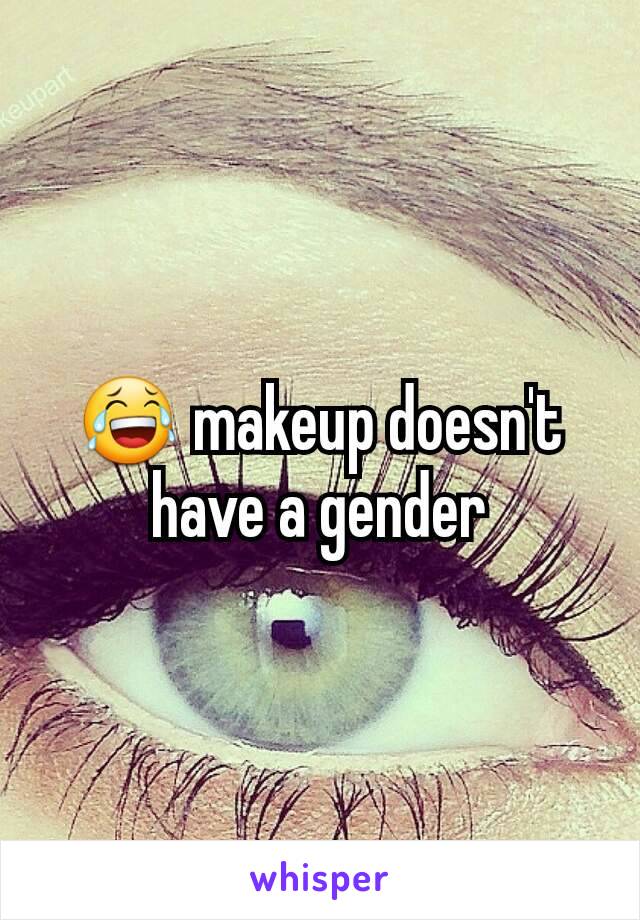 😂 makeup doesn't have a gender