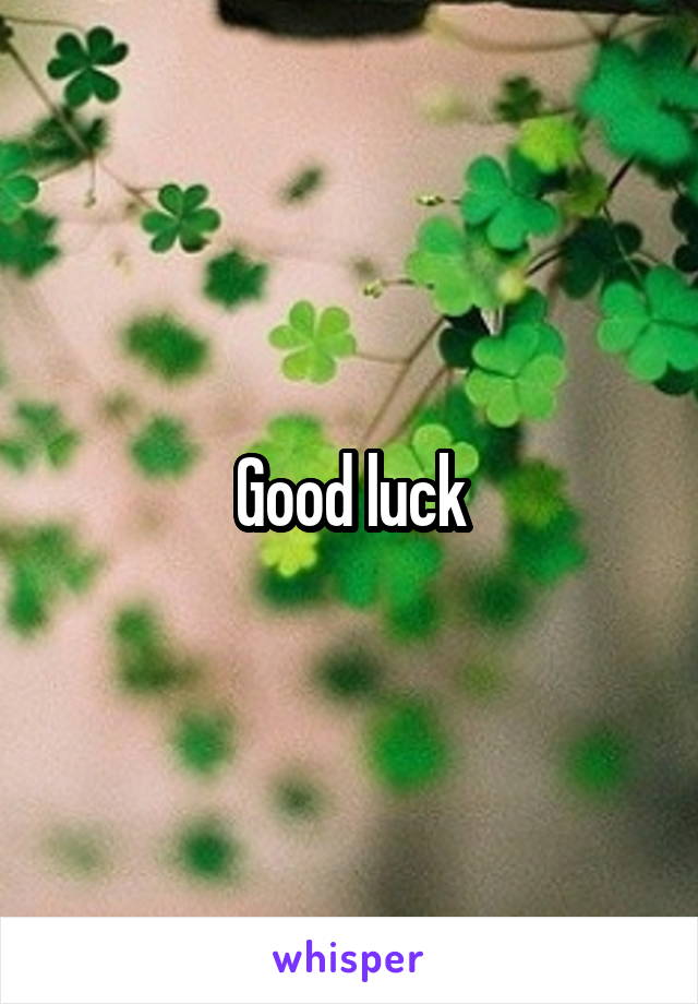 Good luck