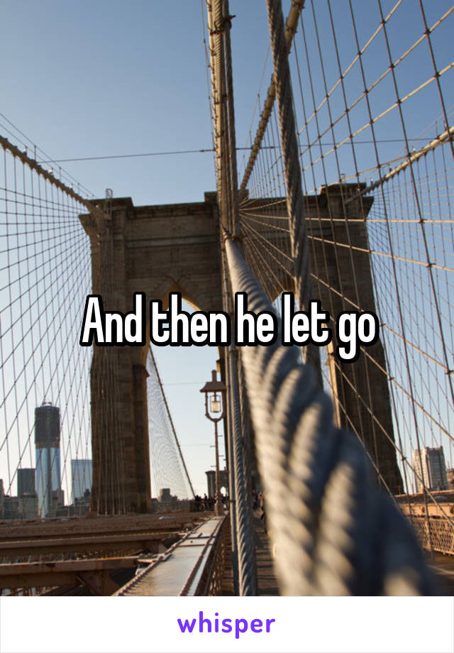 And then he let go