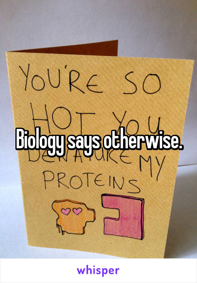 Biology says otherwise.