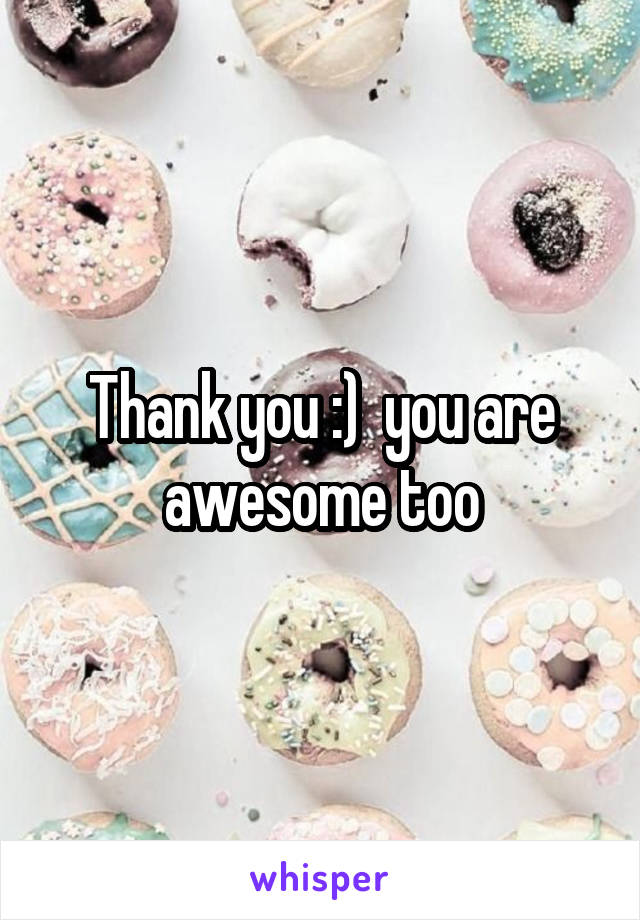 Thank you :)  you are awesome too