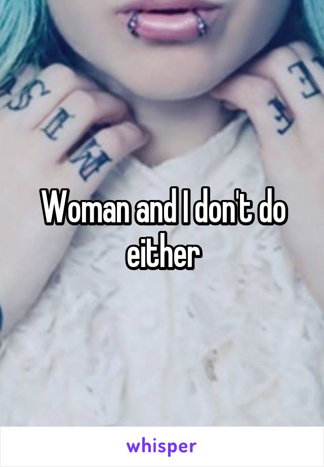 Woman and I don't do either