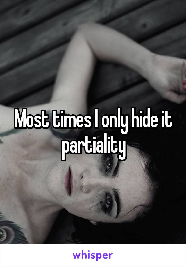 Most times I only hide it partiality