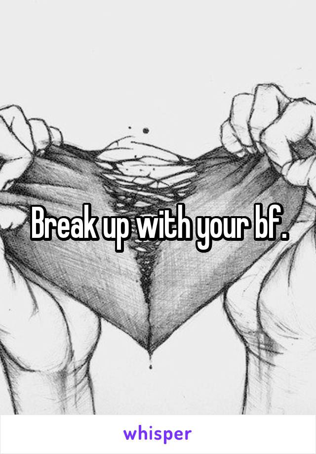 Break up with your bf.