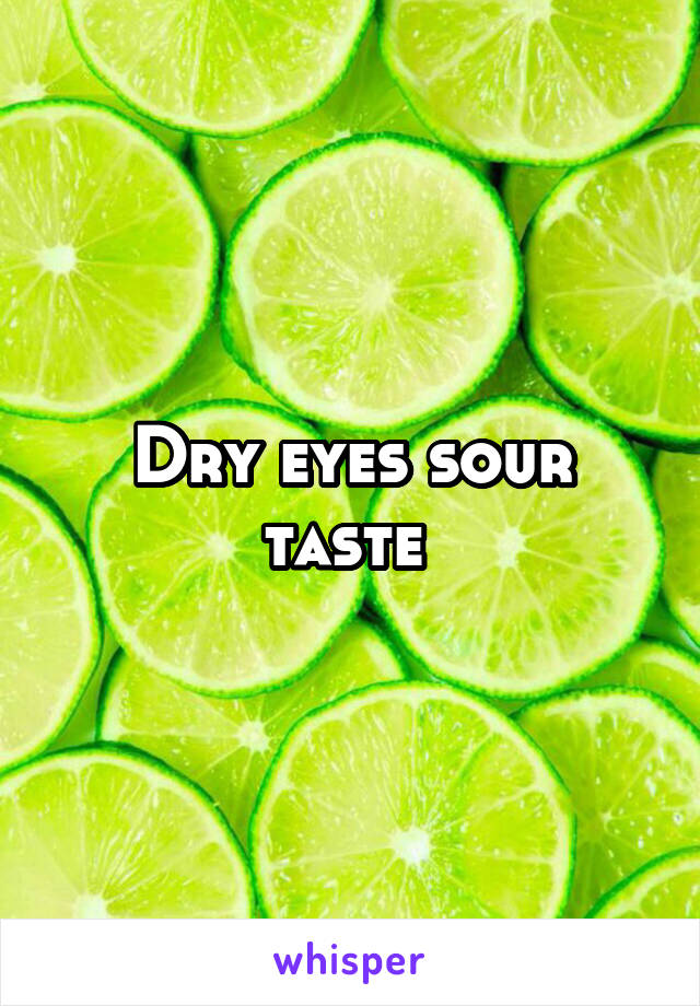 Dry eyes sour taste 