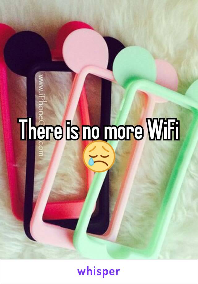 There is no more WiFi😢