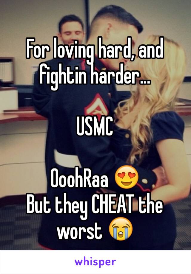 For loving hard, and fightin harder...

USMC

OoohRaa 😍
But they CHEAT the worst 😭