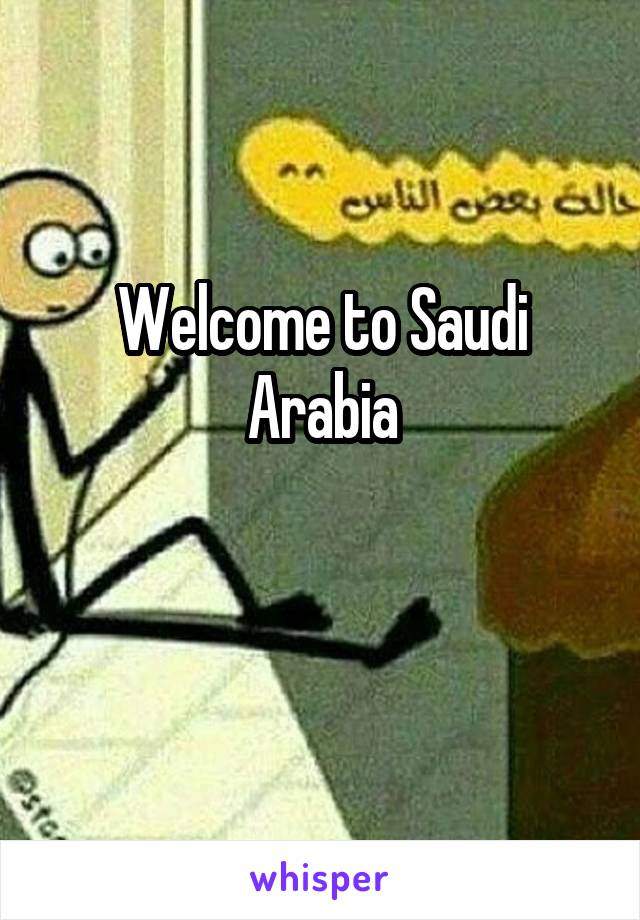 Welcome to Saudi Arabia

