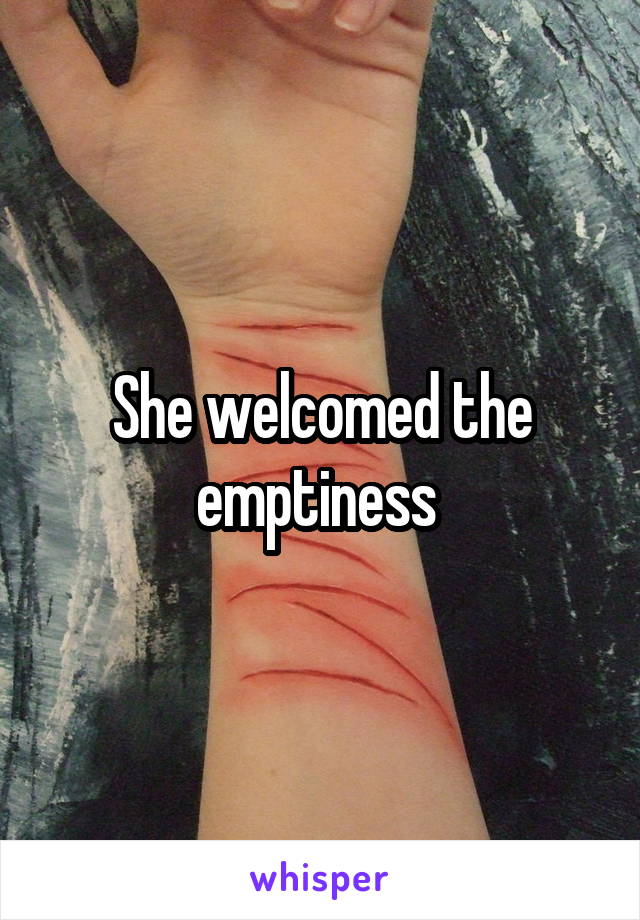 She welcomed the emptiness 