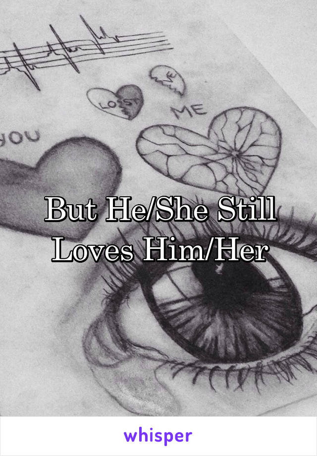 But He/She Still Loves Him/Her